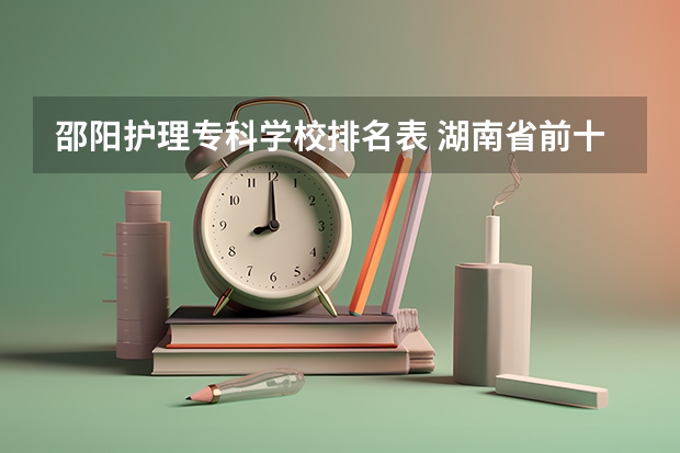 邵阳护理专科学校排名表 湖南省前十卫校排名