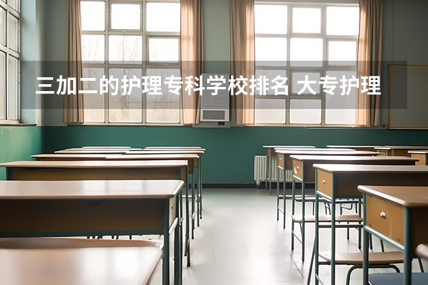 三加二的护理专科学校排名 大专护理专业学校排名