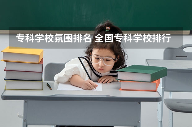 专科学校氛围排名 全国专科学校排行榜