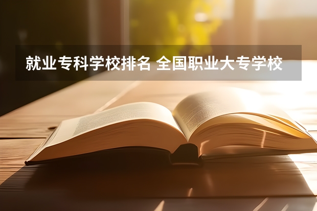 就业专科学校排名 全国职业大专学校排名