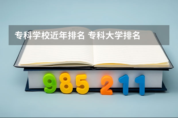 专科学校近年排名 专科大学排名