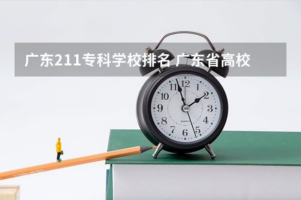 广东211专科学校排名 广东省高校排名（广东省高校排名榜）