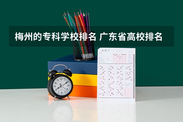 梅州的专科学校排名 广东省高校排名（广东省高校排名榜）