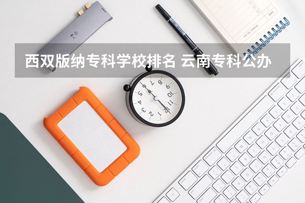 西双版纳专科学校排名 云南专科公办学校有哪些