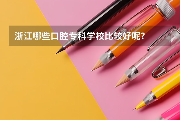 浙江哪些口腔专科学校比较好呢？