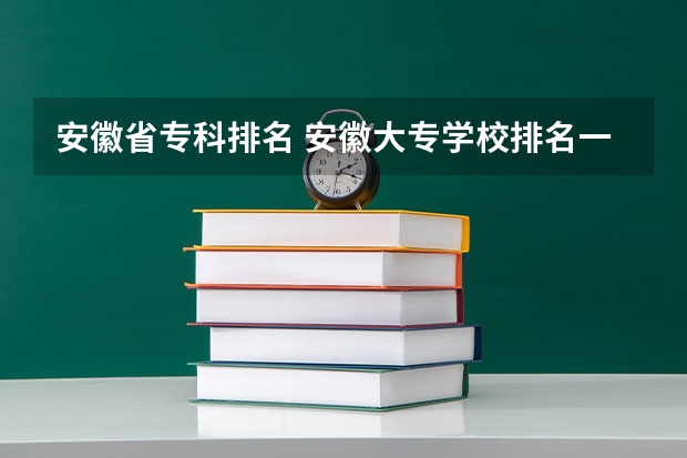 安徽省专科排名 安徽大专学校排名一览表 安徽专科大学排名