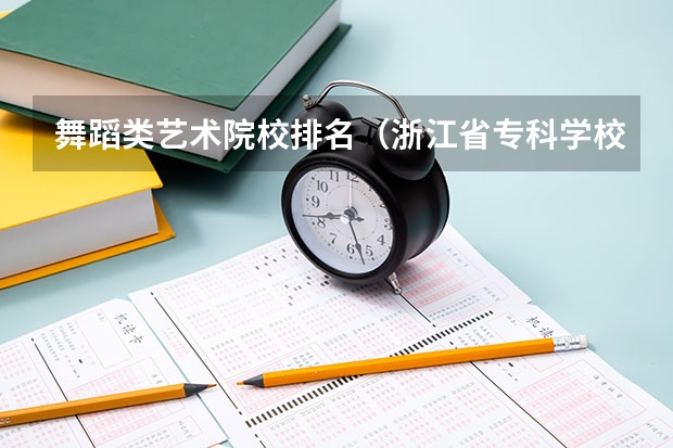 舞蹈类艺术院校排名（浙江省专科学校排名榜）