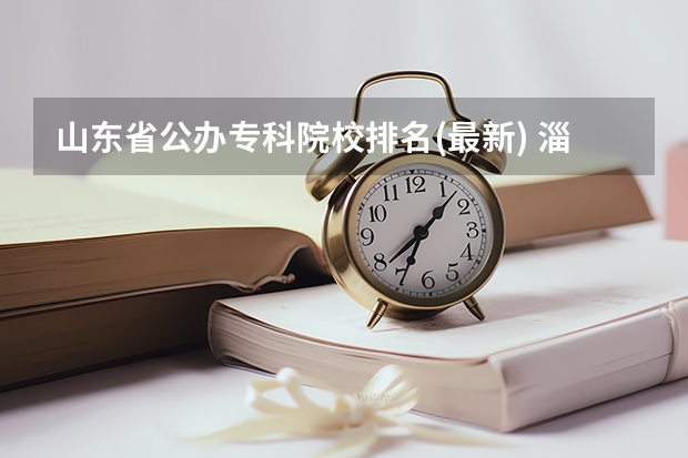 山东省公办专科院校排名(最新) 淄博职业学院在山东专科排名第几 山东专科院校排行榜2023