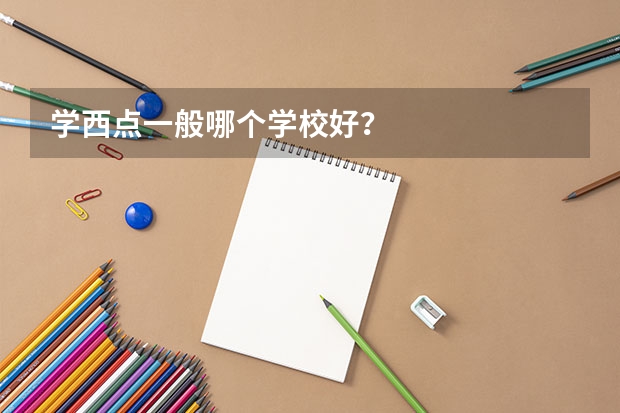 学西点一般哪个学校好？