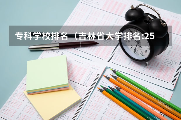 专科学校排名（吉林省大学排名:25所大学划分11档,东北师范大学居第2档）