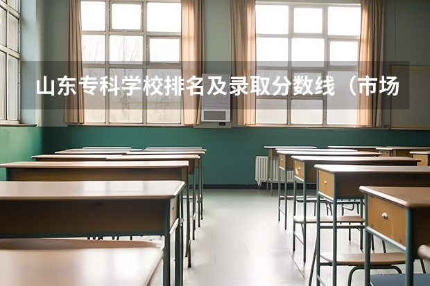 山东专科学校排名及录取分数线（市场营销专科院校推荐）