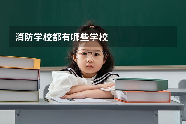 消防学校都有哪些学校