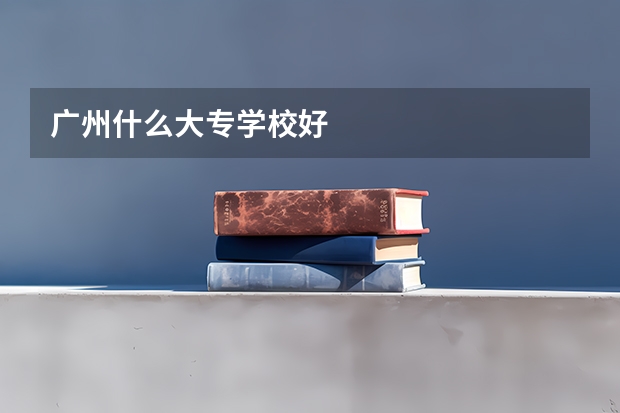 广州什么大专学校好