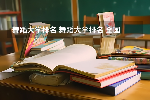 舞蹈大学排名 舞蹈大学排名 全国 舞蹈学专业大学排名