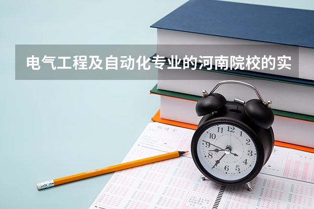 电气工程及自动化专业的河南院校的实力排名 哪所大学的电气工程及其自动化专业（强电方向）比较强？ 最好的电力专科学校？