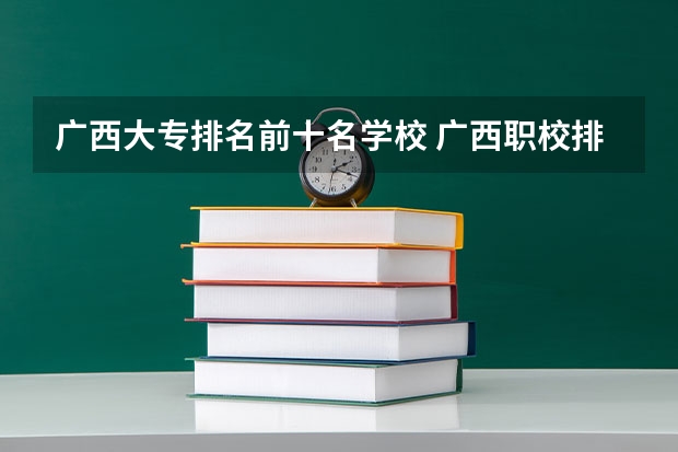 广西大专排名前十名学校 广西职校排名前十名学校 广西大专院校排名榜