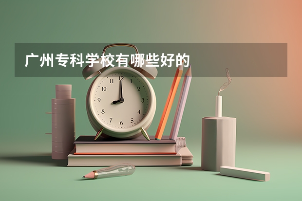 广州专科学校有哪些好的