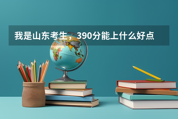 我是山东考生，390分能上什么好点的专学校？急！！