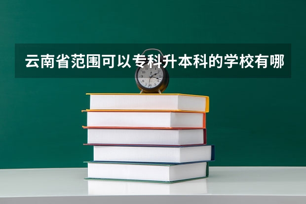 云南省范围可以专科升本科的学校有哪些？