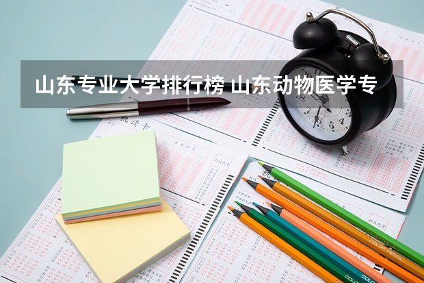 山东专业大学排行榜 山东动物医学专业大学排名 山东春季高考专科学校排名