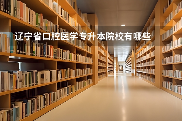 辽宁省口腔医学专升本院校有哪些