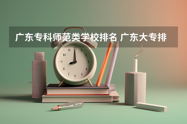 广东专科师范类学校排名 广东大专排名前十名