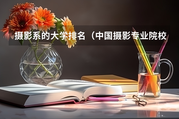 摄影系的大学排名（中国摄影专业院校排名）