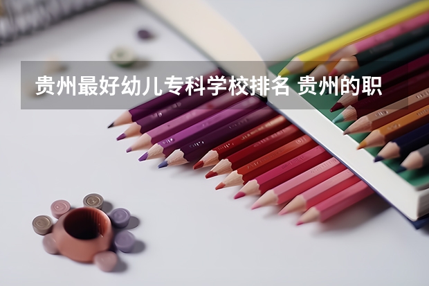 贵州最好幼儿专科学校排名 贵州的职业学校排名