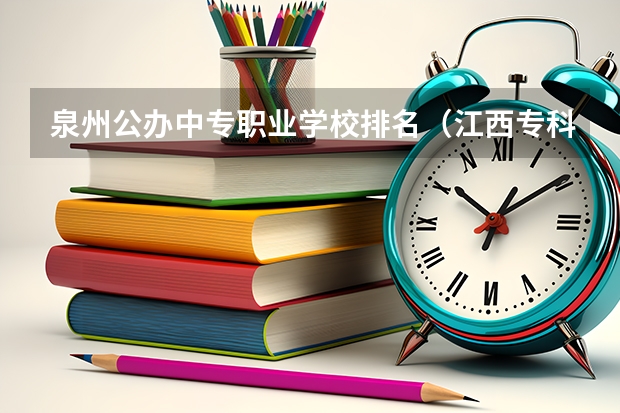 泉州公办中专职业学校排名（江西专科师范类学校排名及分数线）