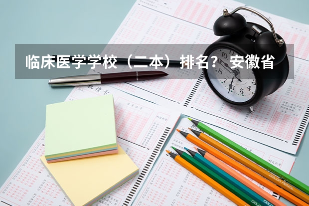 临床医学学校（二本）排名？ 安徽省卫校排名前十名