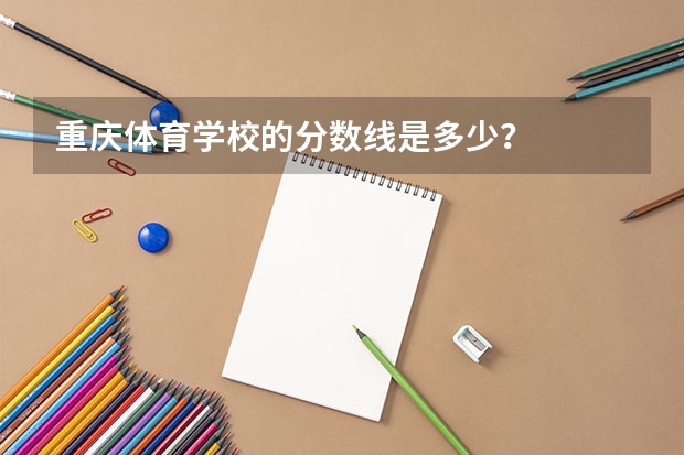 重庆体育学校的分数线是多少？