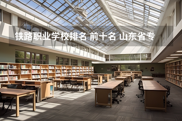 铁路职业学校排名 前十名 山东省专科公办学校排名榜