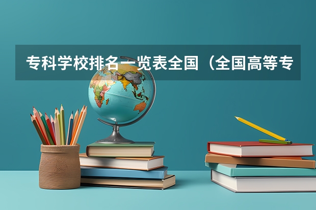 专科学校排名一览表全国（全国高等专科学校排名前100）