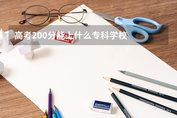 高考200分能上什么专科学校