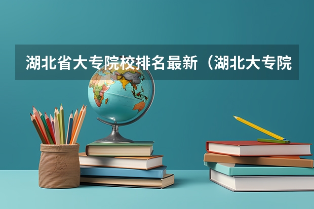 湖北省大专院校排名最新（湖北大专院校排名以及录取分数）