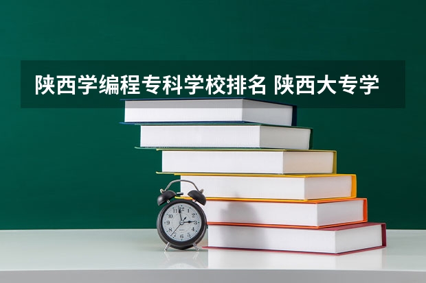 陕西学编程专科学校排名 陕西大专学校排名榜