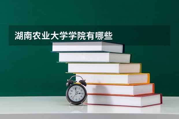 湖南农业大学学院有哪些