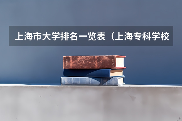 上海市大学排名一览表（上海专科学校排名）