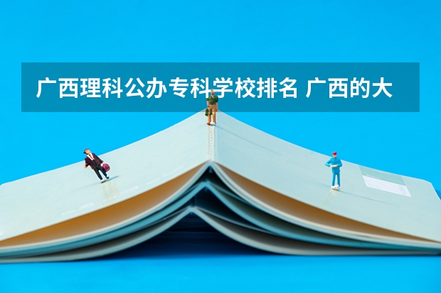 广西理科公办专科学校排名 广西的大专排名