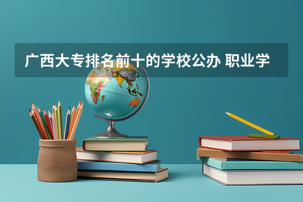 广西大专排名前十的学校公办 职业学校排名