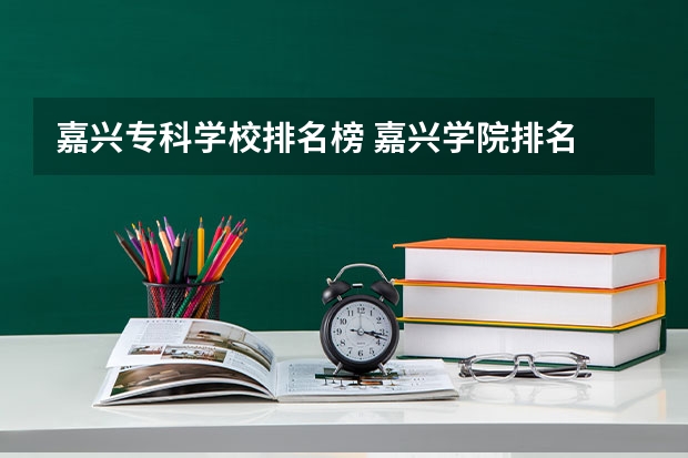 嘉兴专科学校排名榜 嘉兴学院排名