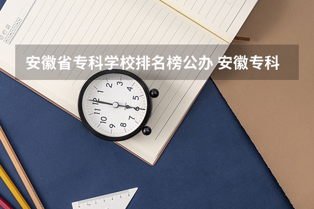 安徽省专科学校排名榜公办 安徽专科学校排行榜以及分数线