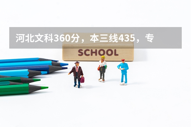 河北文科360分，本三线435，专科线338，请问可以报哪些专科或三本学校，各省都可以。