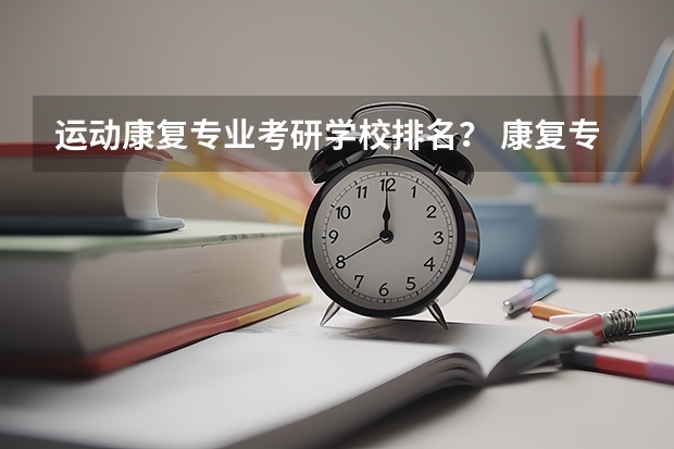 运动康复专业考研学校排名？ 康复专业专科学校排名