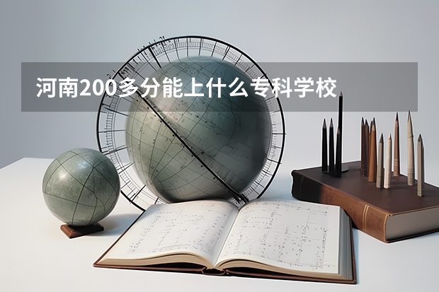 河南200多分能上什么专科学校