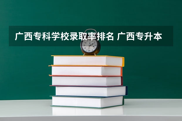 广西专科学校录取率排名 广西专升本的录取率