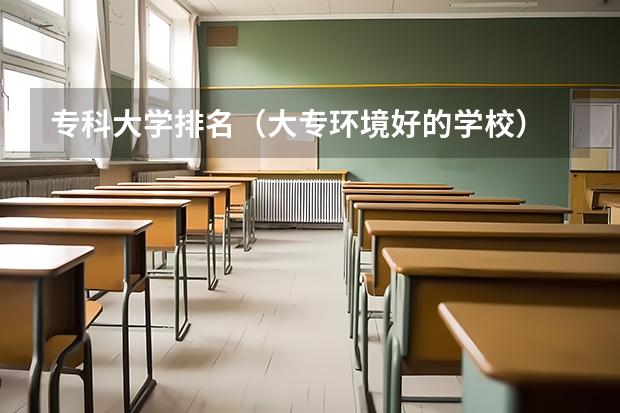 专科大学排名（大专环境好的学校）