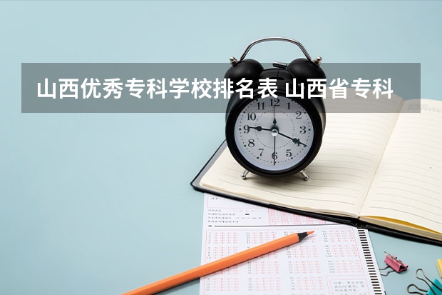 山西优秀专科学校排名表 山西省专科院校排名榜