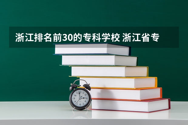 浙江排名前30的专科学校 浙江省专科学校排名榜