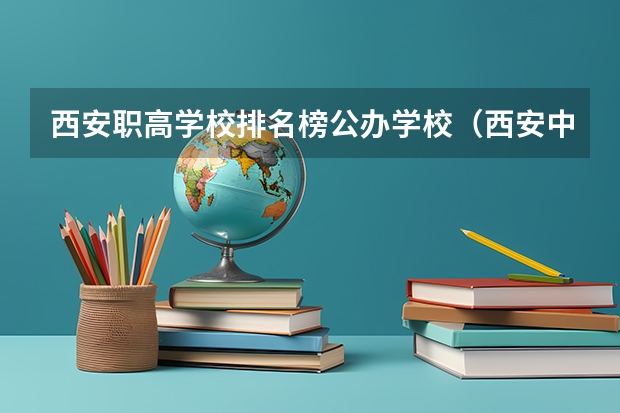 西安职高学校排名榜公办学校（西安中专学校排名前十）